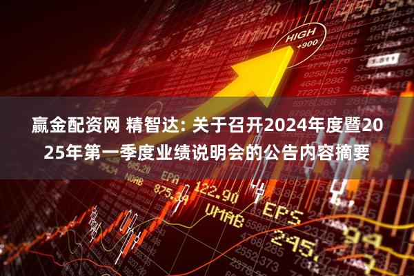 赢金配资网 精智达: 关于召开2024年度暨2025年第一季度业绩说明会的公告内容摘要