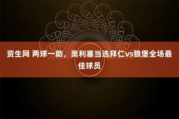 资生网 两球一助，奥利塞当选拜仁vs狼堡全场最佳球员