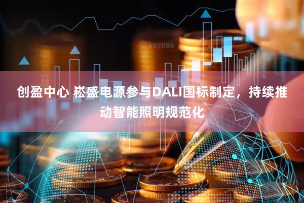 创盈中心 崧盛电源参与DALI国标制定，持续推动智能照明规范化